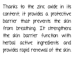Thanks to the zinc oxide in its content, it provides a protective barrier that prevents the skin from breathing. It strengthens the skin barrier function with herbal active ingredients and provides rapid renewal of the skin.