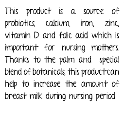 This product is a source of probiotics, calcium, iron, zinc, vitamin D and folic acid which is important for nursing mothers. Thanks to the palm and special blend of botanicals, this product can help to increase the amount of breast milk during nursing period