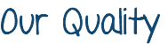 Our Quality